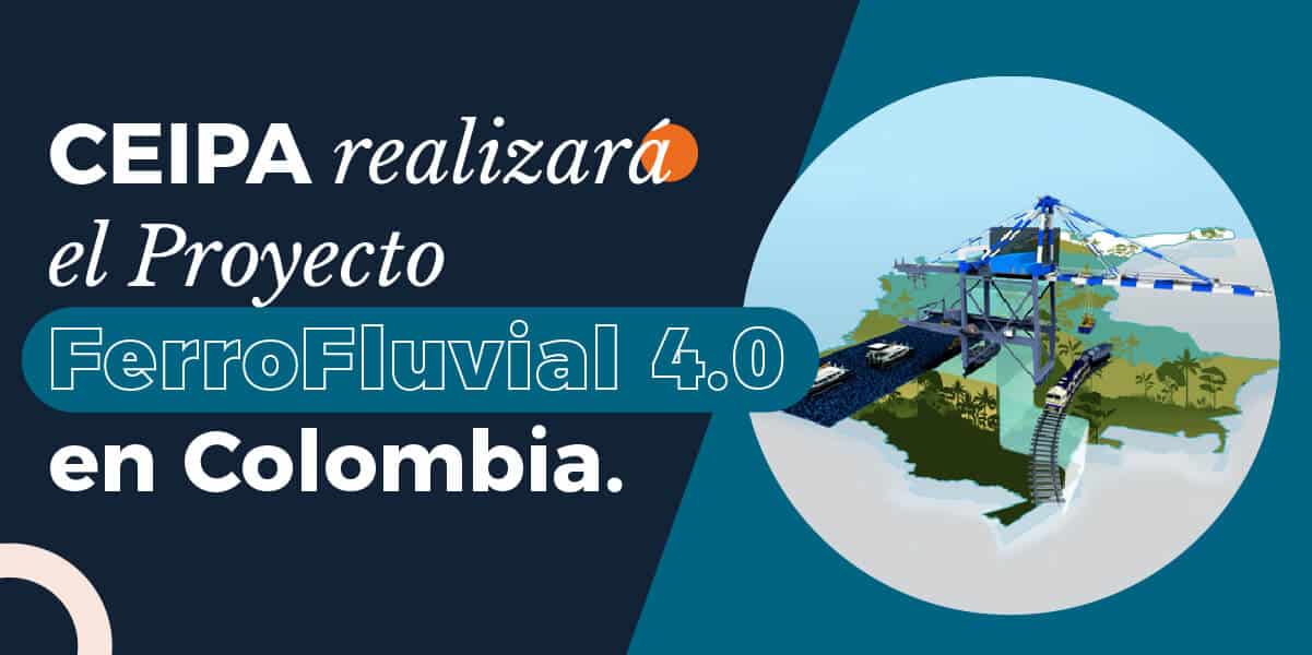 Proyecto FerroFluvial 4.0 en Colombia Ceipa Business School